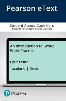 Introduction to Group Work Practice, An, Enhanced Pearson Etext -- Access Card - Toseland, Ronald W, and Rivas, Robert F