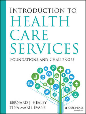 Introduction to Health Care Services: Foundations and Challenges - Healey, Bernard J, and Evans, Tina Marie