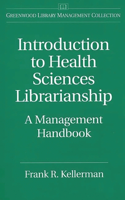 Introduction to Health Sciences Librarianship: A Management Handbook - Kellerman, Frank R