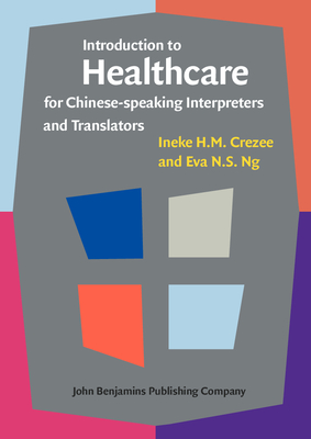 Introduction to Healthcare for Chinese-Speaking Interpreters and Translators - Crezee, Ineke H M, and Ng, Eva N S