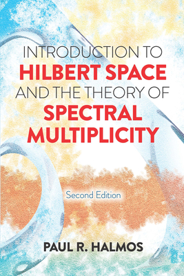 Introduction to Hilbert Space and the Theory of Spectral Multiplicity: Second Edition - Halmos, Paul R
