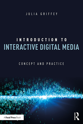 Introduction to Interactive Digital Media: Concept and Practice - Griffey, Julia