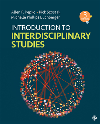 Introduction to Interdisciplinary Studies - Repko, Allen F, and Szostak, Rick, and Buchberger, Michelle Phillips