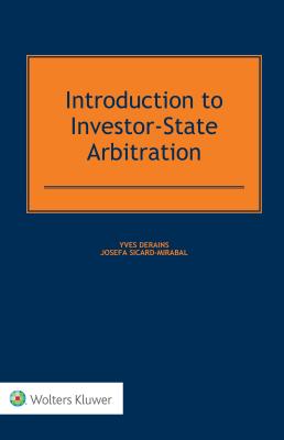 Introduction to Investor-State Arbitration - Derains, Yves, and Sicard-Mirabal, Josefa