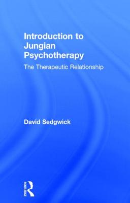 Introduction to Jungian Psychotherapy: The Therapeutic Relationship - Sedgwick, David