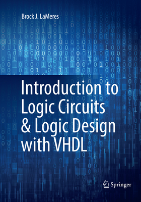 Introduction to Logic Circuits & Logic Design with VHDL - Lameres, Brock J