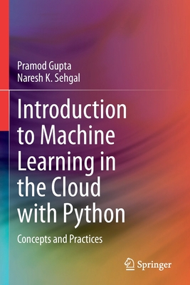 Introduction to Machine Learning in the Cloud with Python: Concepts and Practices - Gupta, Pramod, and Sehgal, Naresh K.