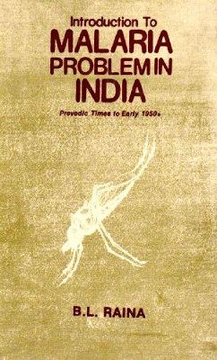 Introduction to Malaria Problems in India: Prevedic Times to Early 1950's - Raina, B. L.