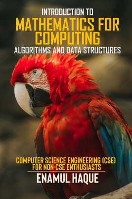 Introduction to Mathematics for Computing (Algorithms and Data Structures): Computer Science Engineering (CSE) for Non-CSE Enthusiasts - Haque, Enamul