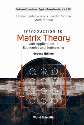 Introduction to Matrix Theory: With Applications in Economics and Engineering (Second Edition) - Szidarovszky, Ferenc, and Molnar, Sandor, and Molnar, Mark