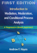 Introduction to Mediation, Moderation, and Conditional Process Analysis, First Edition: A Regression-Based Approach