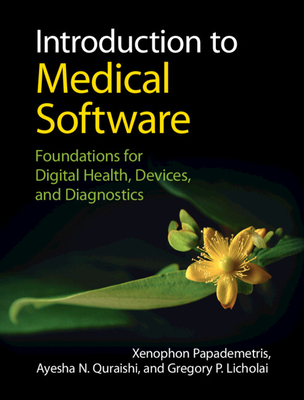 Introduction to Medical Software: Foundations for Digital Health, Devices, and Diagnostics - Papademetris, Xenophon, and Quraishi, Ayesha N., and Licholai, Gregory P.