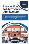 Introduction to Microservices Architecture: Building Scalable and Maintainable Applications Using Microservices