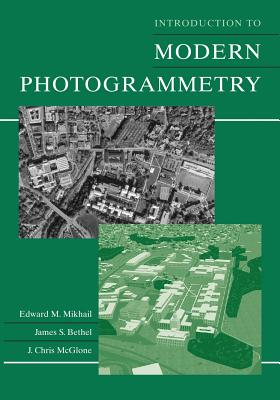 Introduction to Modern Photogrammetry - Mikhail, Edward M, and Bethel, James S, and McGlone, J Chris