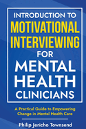 Introduction to Motivational Interviewing for Mental Health Clinicians: A Practical Guide to Empowering Change in Mental Health Care