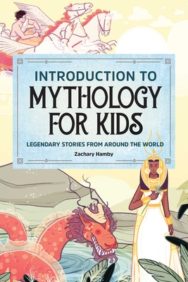 Introduction to Mythology for Kids: Legendary Stories from Around the World - Hamby, Zachary