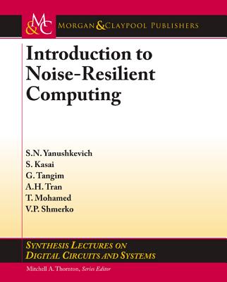Introduction to Noise-Resilient Computing - Yanushkevich, Svetlana N, and Kasai, Seiya, and Tangim, Golam
