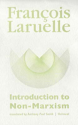 Introduction to Non-Marxism - Laruelle, Franois, and Smith, Anthony Paul (Translated by)