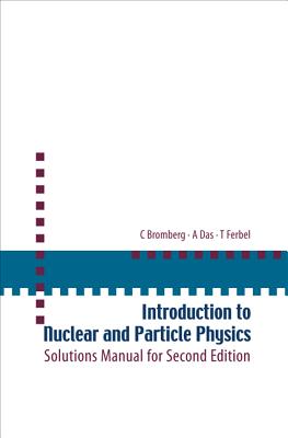 Introduction to Nuclear and Particle Physics: Solutions Manual for Second Edition of Text by Das and Ferbel - Bromberg, Carl, and Ferbel, Thomas