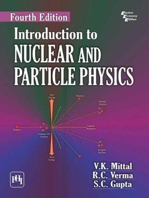 Introduction to Nuclear and Particle Physics - Mittal, V.K., and Verma, R.C., and Gupta, S.C.