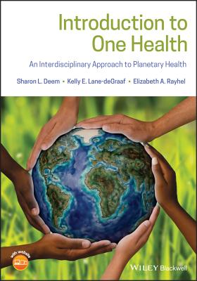 Introduction to One Health: An Interdisciplinary Approach to Planetary Health - Deem, Sharon L., and Lane-deGraaf, Kelly E., and Rayhel, Elizabeth A.