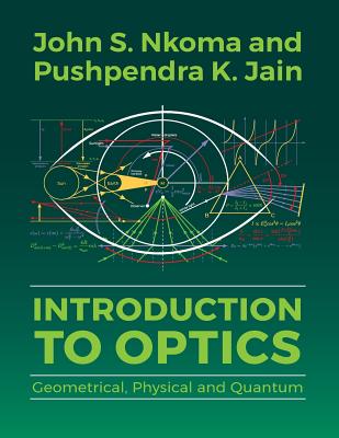 Introduction to Optics: Geometrical, Physical and Quantum - Nkoma, John S, and Jain, Pushpendra K