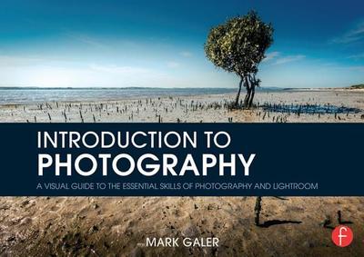 Introduction to Photography: A Visual Guide to Mastering Digital Photography and Lightroom - Galer, Mark