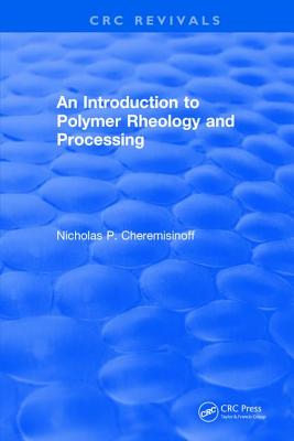 Introduction to Polymer Rheology and Processing - Cheremisinoff, Nicholas P.