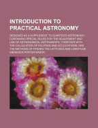 Introduction to Practical Astronomy: Designed as a Supplement to Olmsted's Astronomy: Containing Special Rules for the Adjustment and Use of Astronomical Instruments, Together with the Calculation of Eclipses and Occultations, and the Methods of