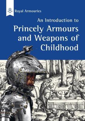 Introduction to Princely Armours and Weapons of Childhood - Watts, Karen, and Clifford, Bridget