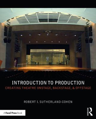 Introduction to Production: Creating Theatre Onstage, Backstage, & Offstage - Sutherland-Cohen, Robert I.