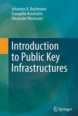 Introduction to Public Key Infrastructures - Buchmann, Johannes A, and Karatsiolis, Evangelos, and Wiesmaier, Alexander