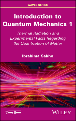 Introduction to Quantum Mechanics 1: Thermal Radiation and Experimental Facts Regarding the Quantization of Matter - Sakho, Ibrahima