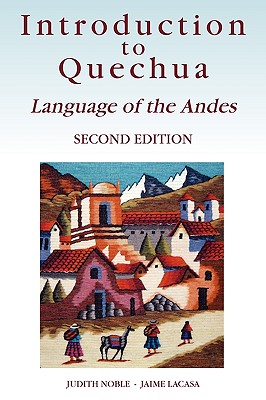 Introduction to Quechua: Language of the Andes, 2nd Edition - Noble, Judith, and Lacasa, Jaime