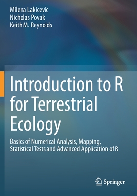 Introduction to R for Terrestrial Ecology: Basics of Numerical Analysis, Mapping, Statistical Tests and Advanced Application of R - Lakicevic, Milena, and Povak, Nicholas, and Reynolds, Keith M