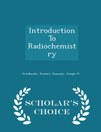 Introduction to Radiochemistry - Scholar's Choice Edition