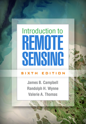 Introduction to Remote Sensing - Campbell, James B, PhD, and Wynne, Randolph H, and Thomas, Valerie A, PhD