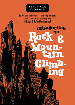 Introduction to Rock and Mountain Climbing: To the Top and Down... the Step-By-Step Fundamentals in Learning How - Mendenhall, Ruth, and Mendenhall, John