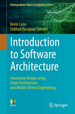 Introduction to Software Architecture: Innovative Design using Clean Architecture and Model-Driven Engineering - Lano, Kevin, and Yassipour Tehrani, Sobhan