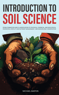 Introduction to Soil Science: From Formation and Classification to Physical, Chemical, and Biological Properties, Fertility and Nutrient Management, and Erosion and Conservation