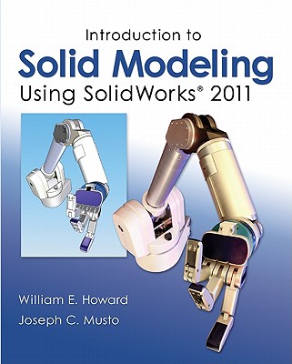 Introduction to Solid Modeling Using SolidWorks 2011 - Howard, William E, and Musto, Joseph C