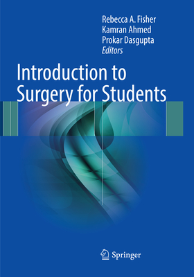 Introduction to Surgery for Students - Fisher, Rebecca A. (Editor), and Ahmed, Kamran (Editor), and Dasgupta, Prokar (Editor)