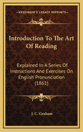 Introduction to the Art of Reading: Explained in a Series of Instructions and Exercises on English Pronunciation (1861)