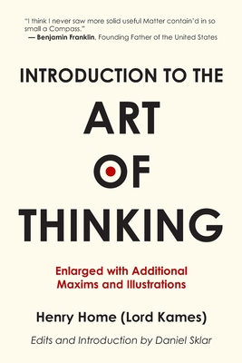 Introduction to the Art of Thinking: Enlarged with Additional Maxims and Illustrations - Sklar, Daniel, and Home (Lord Kames), Henry