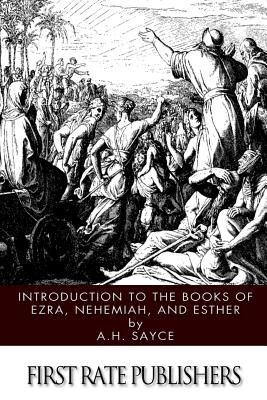 Introduction to the Books of Ezra, Nehemiah, and Esther - Sayce, A H