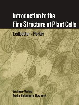 Introduction to the Fine Structure of Plant Cells - Ledbetter, Myron C, and Porter, Keith R