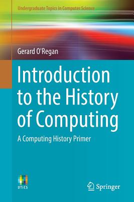 Introduction to the History of Computing: A Computing History Primer - O'Regan, Gerard