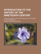 Introduction to the History of the Nineteenth Century...: from the German, With a Brief Notice of the Author by the Translator M. Magnus