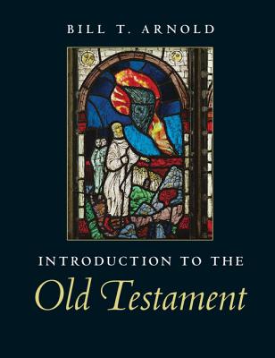 Introduction to the Old Testament - Arnold, Bill T, Professor, Ph.D.
