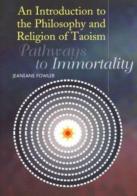 Introduction to the Philosophy and Religion of Taoism: Pathways to Immortality - Fowler, Jeaneane